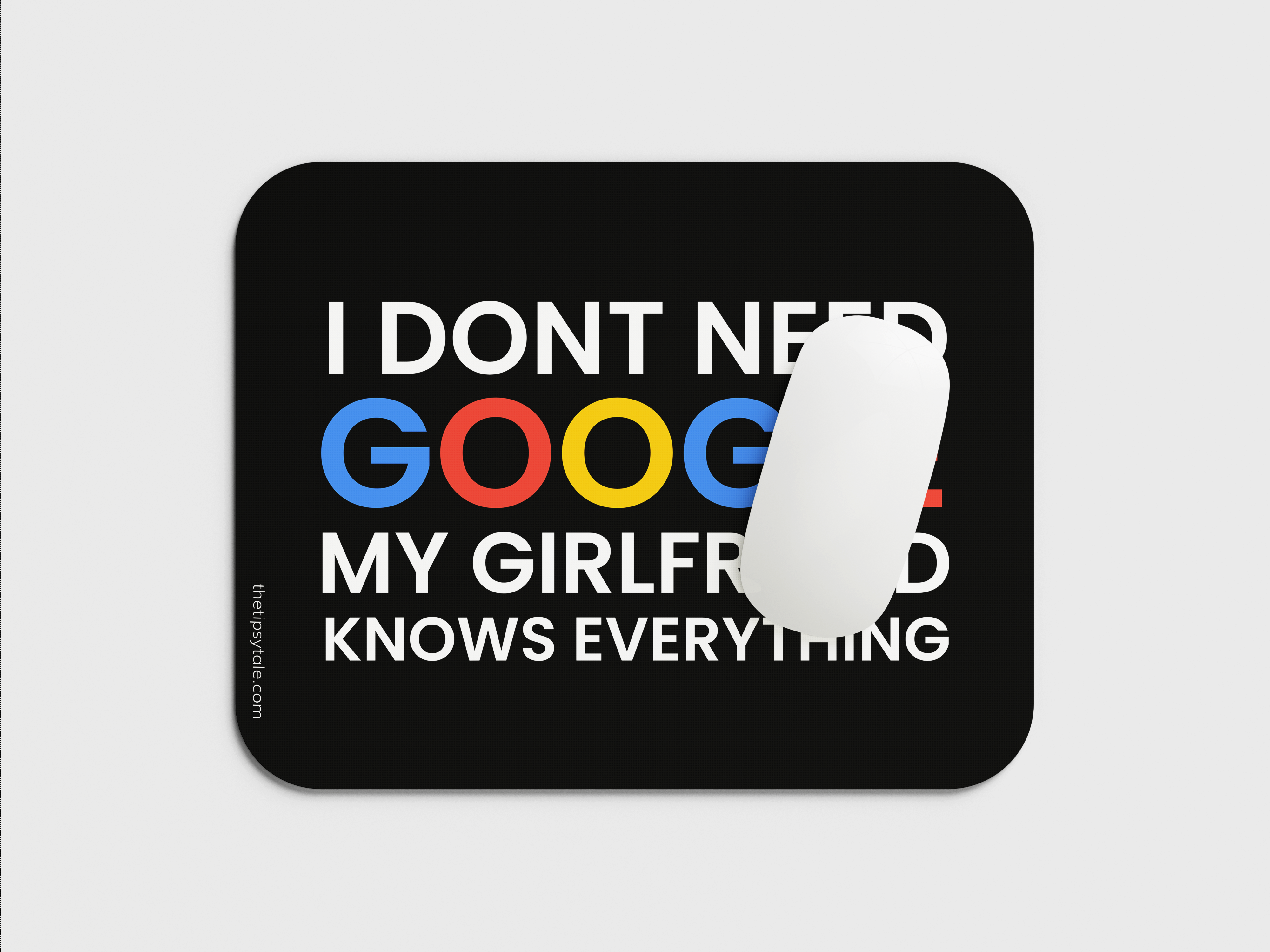 "I DONT NEED GOOGLE,MY GIRLFRIEND KNOWS EVERYTHING" Mousepad Enhance Your Workspace with Style