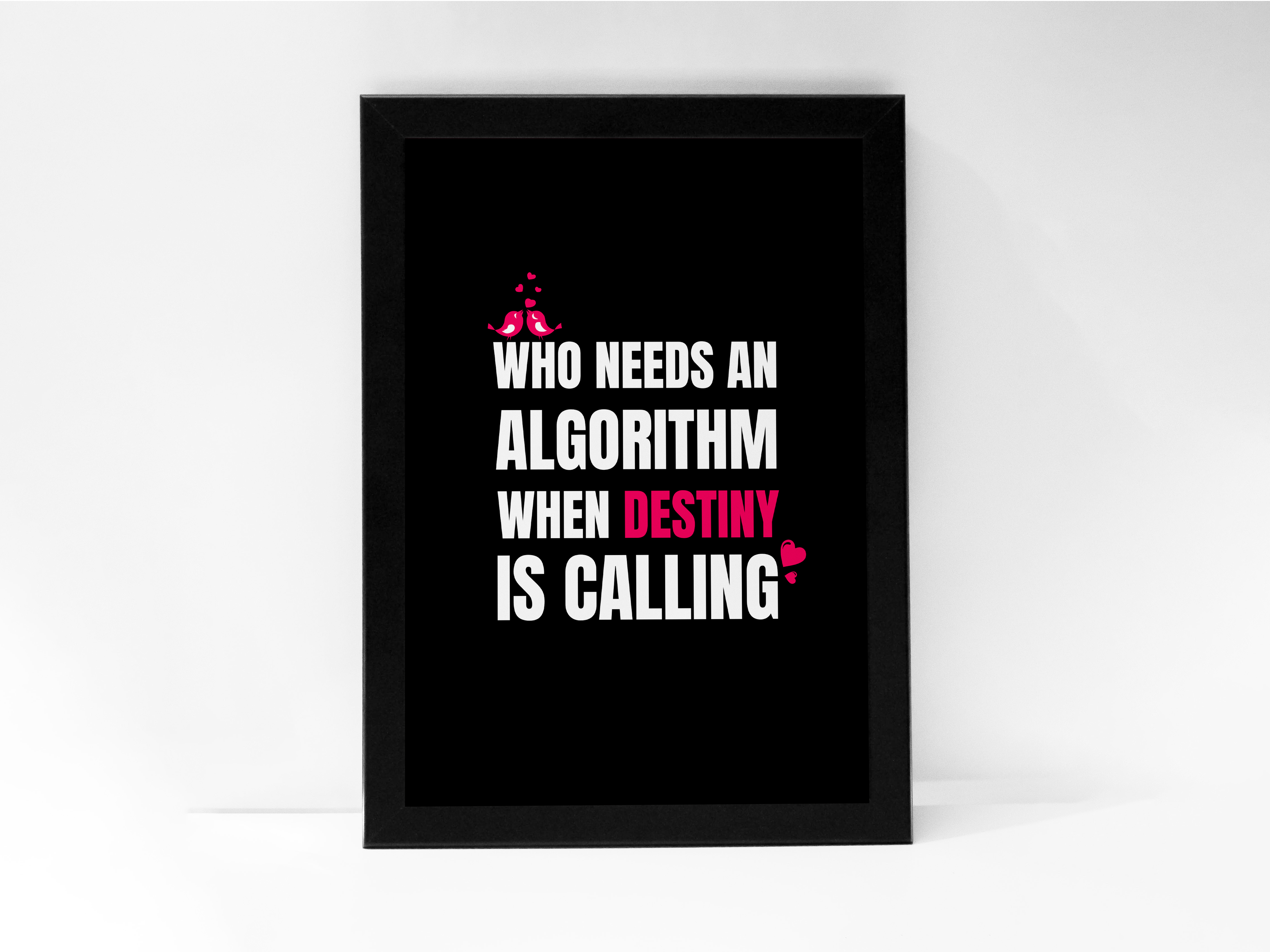 "WHO NEEDS AN ALGORITHM, WHEN DESTINY IS CALLING" – Inspirational Love Poster