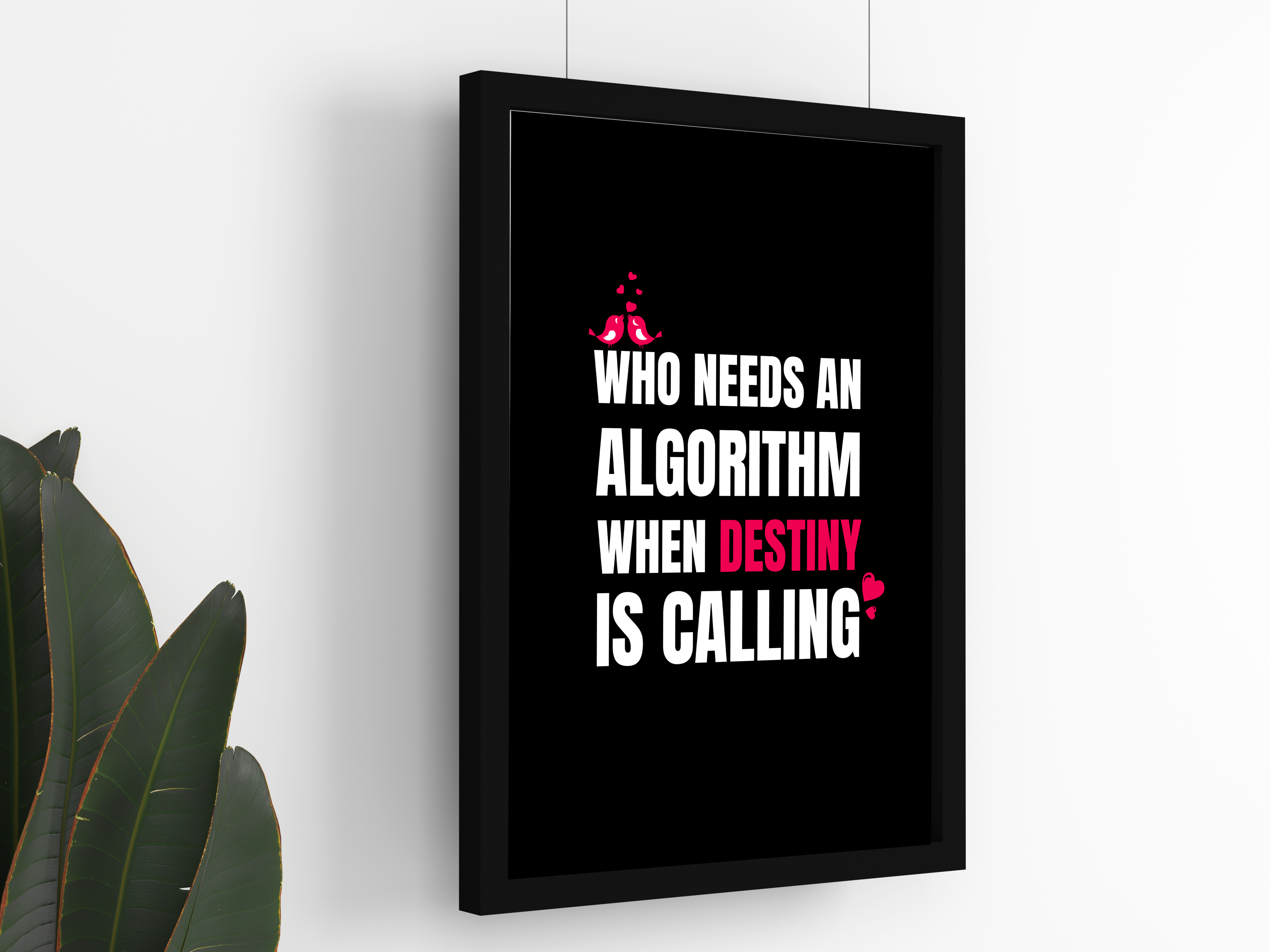 "WHO NEEDS AN ALGORITHM, WHEN DESTINY IS CALLING" – Inspirational Love Poster