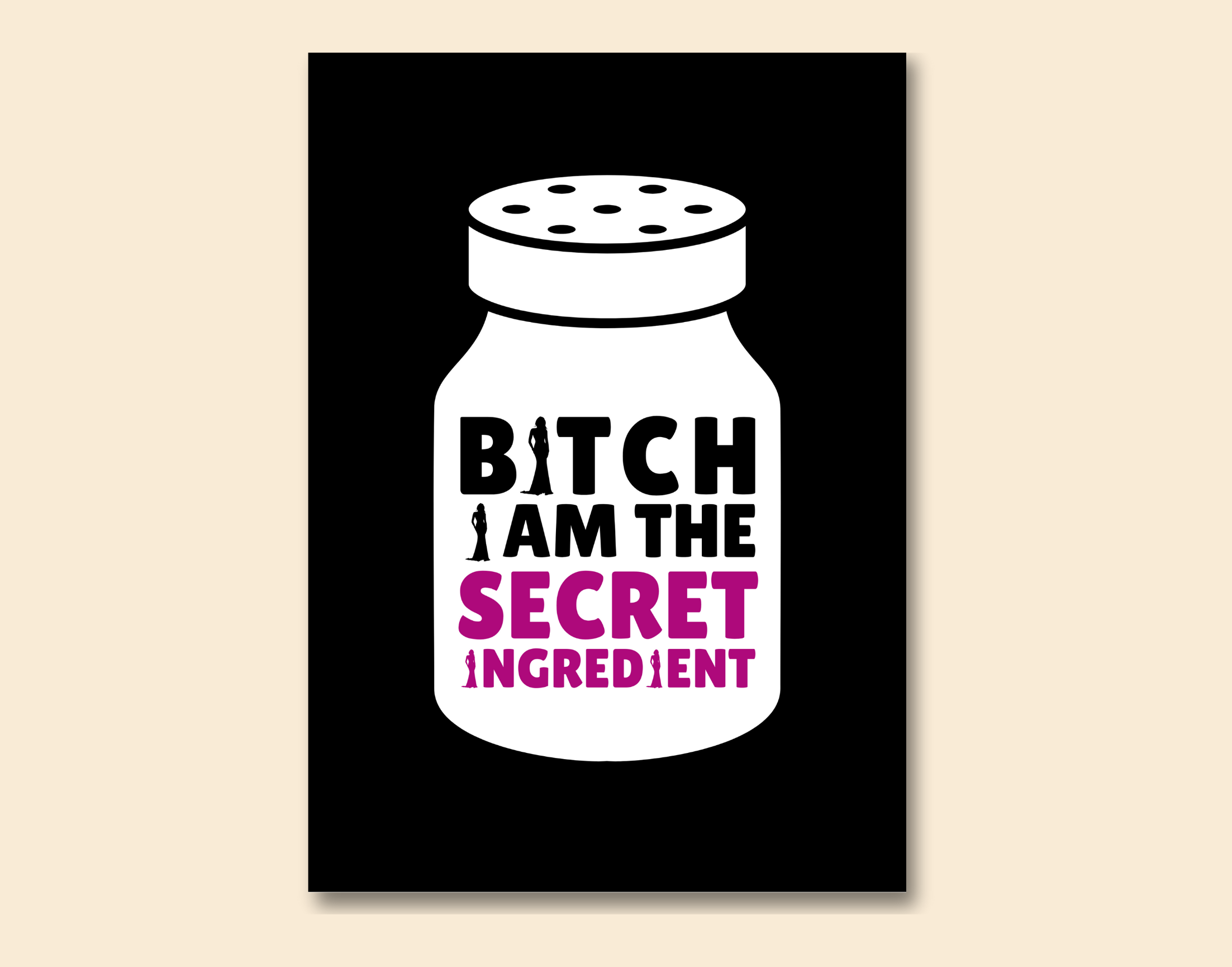 "BITCH I AM THE SECRET INGREDIENT-WOMEN EDITION"- Shiny & Sturdy Metallic Poster Art That Pops & Sticks (Literally!)
