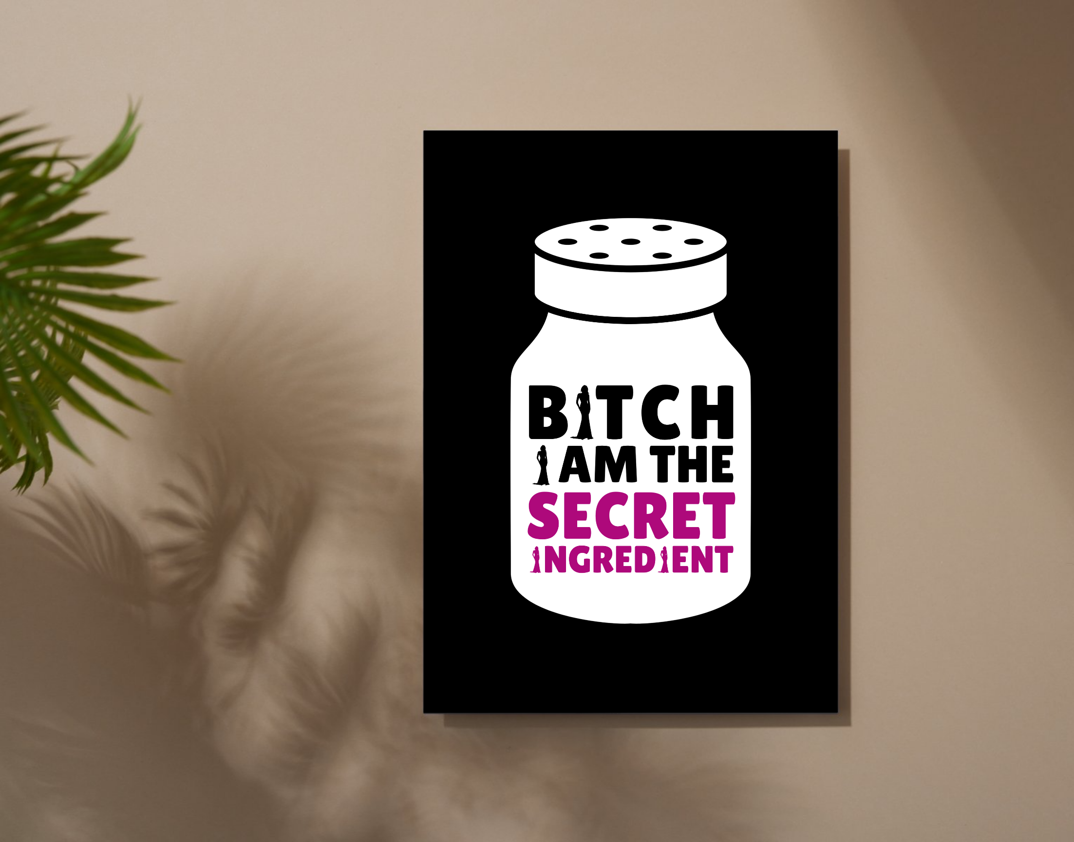 "BITCH I AM THE SECRET INGREDIENT-WOMEN EDITION"- Shiny & Sturdy Metallic Poster Art That Pops & Sticks (Literally!)