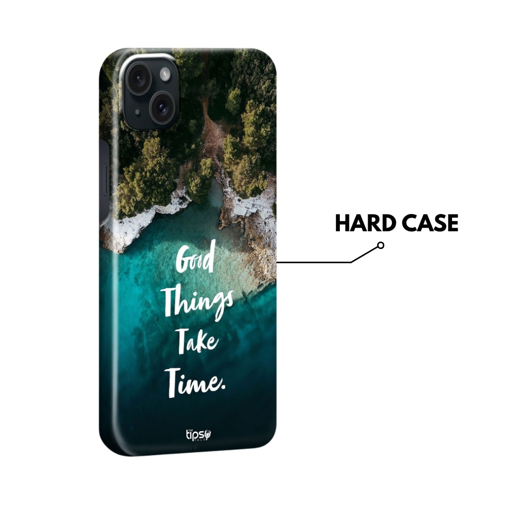 "Good Things Take Time" Mobile Covers Shock Resistant, Slim & Stylish Cases