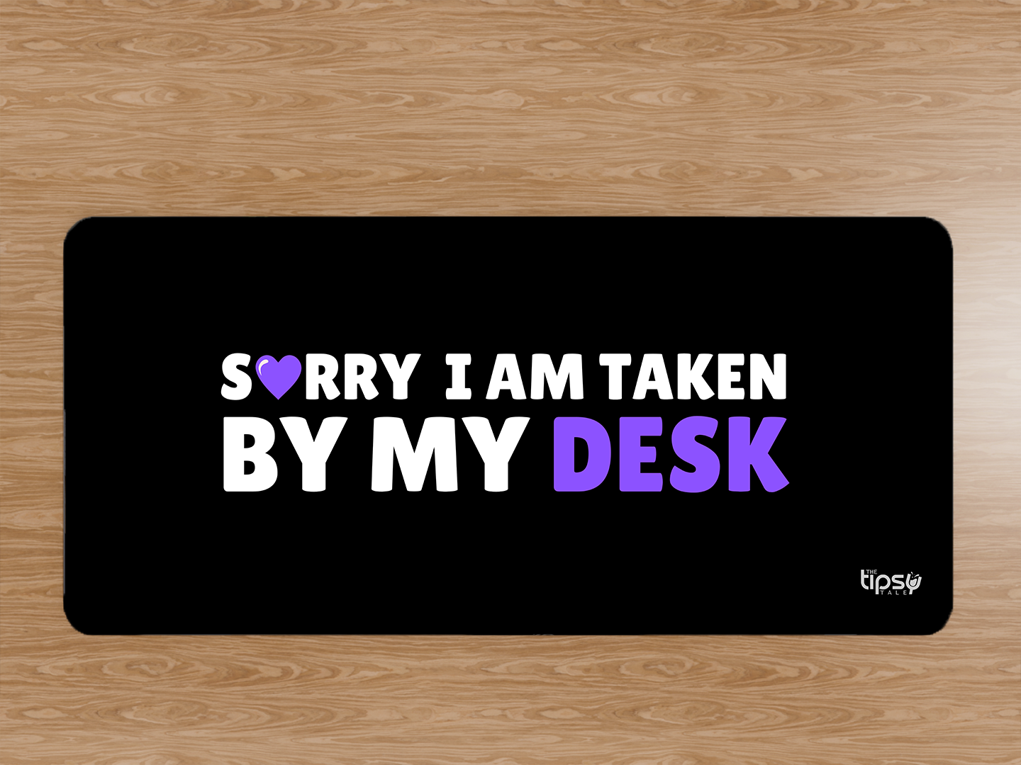 "SORRY I AM TAKEN BY MY DESK"– Valentine’s Special Edition Mousepad