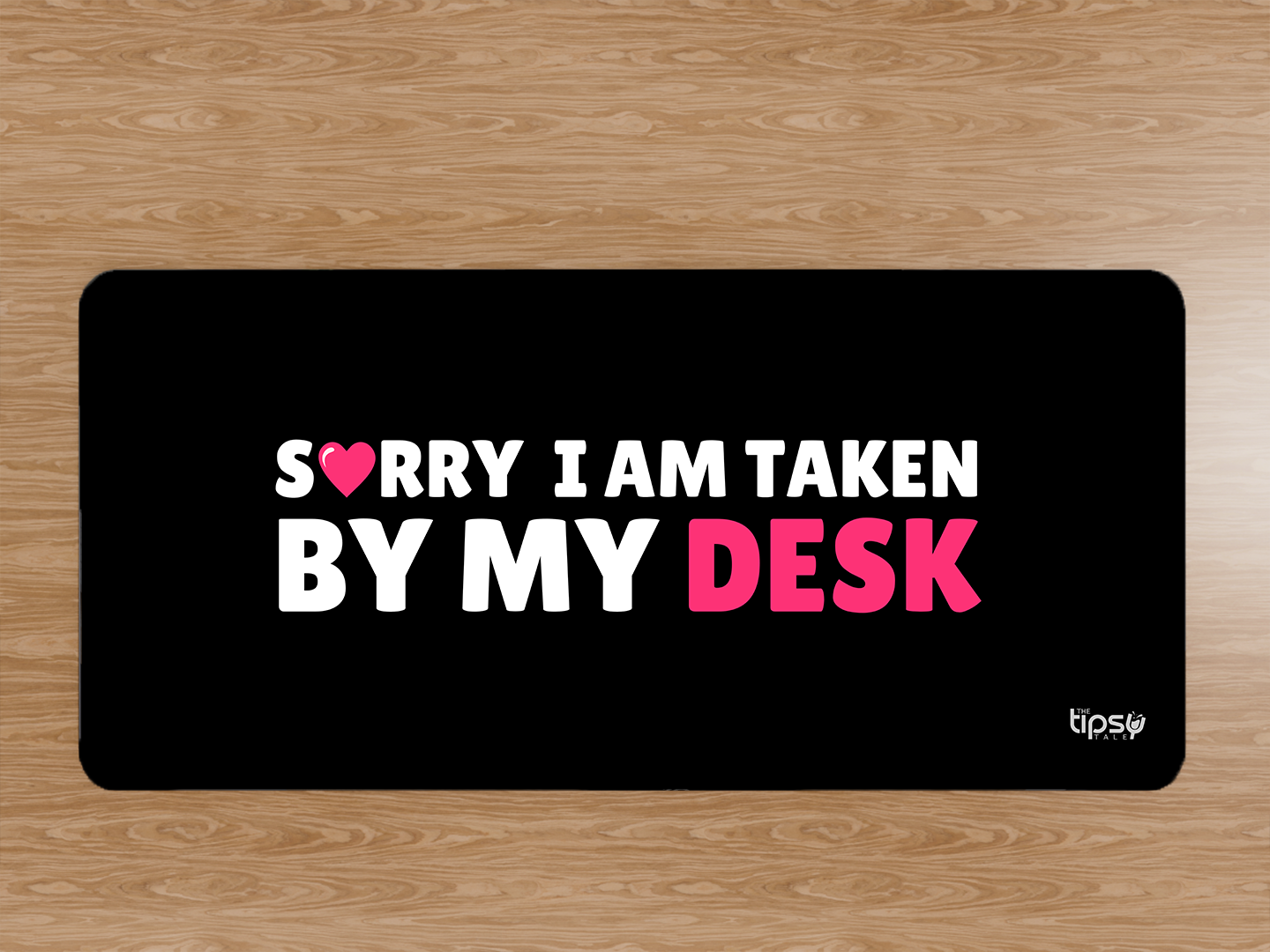 "SORRY I AM TAKEN BY MY DESK"– Valentine’s Special Edition Mousepad