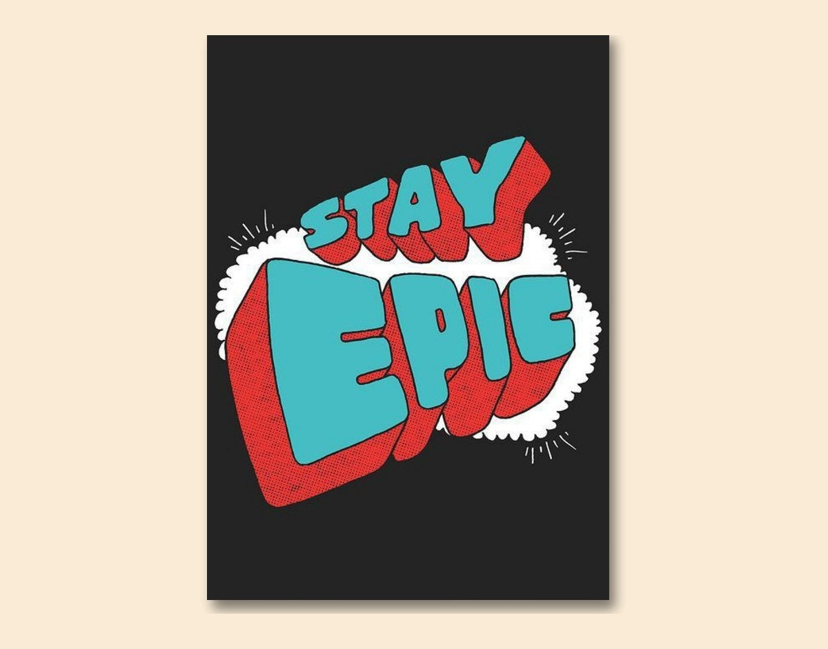 "Stay Epic"- Shiny & Sturdy Metallic Poster Art That Pops & Sticks