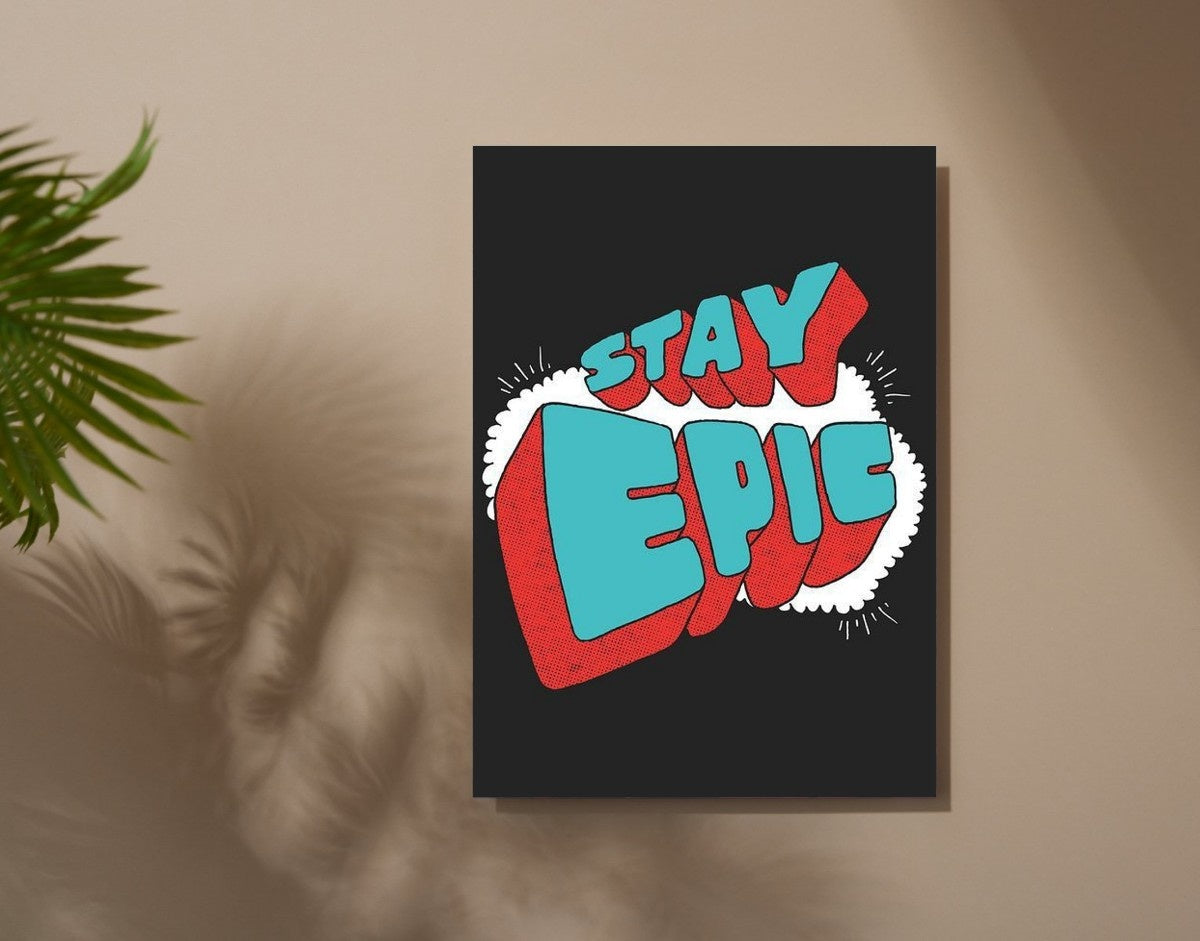 "Stay Epic"- Shiny & Sturdy Metallic Poster Art That Pops & Sticks