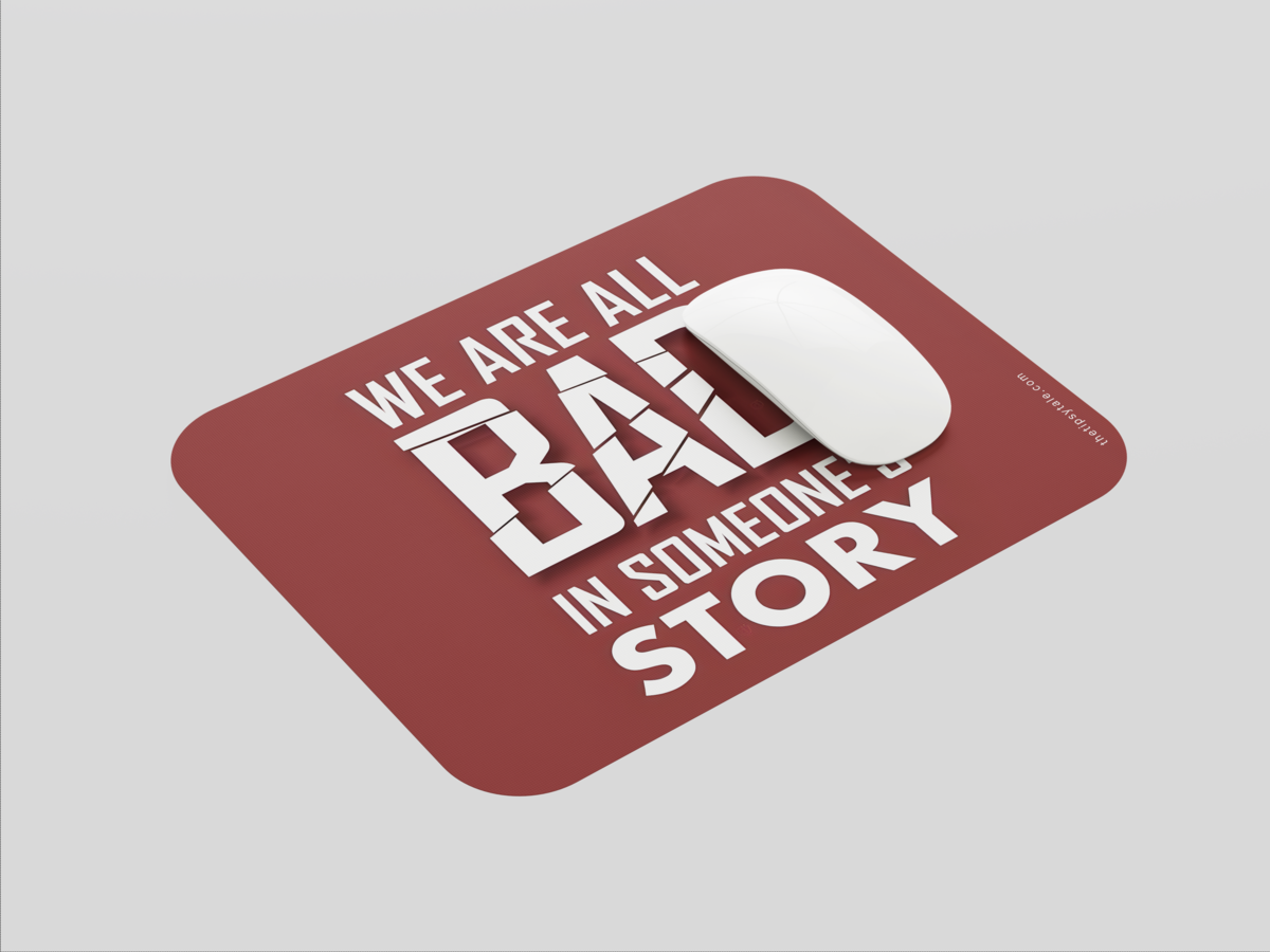 "WE ARE ALL BAD IN SOMEONE'S STORY" Mousepad: Enhance Your Workspace with Style