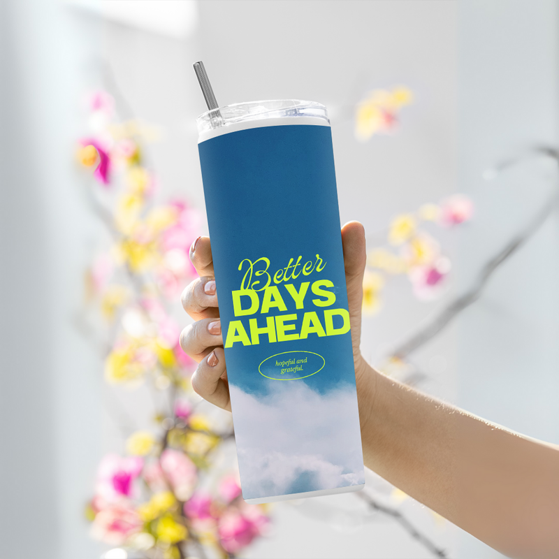 "BETTER DAYS AHEAD" Tumbler with Metal Straw