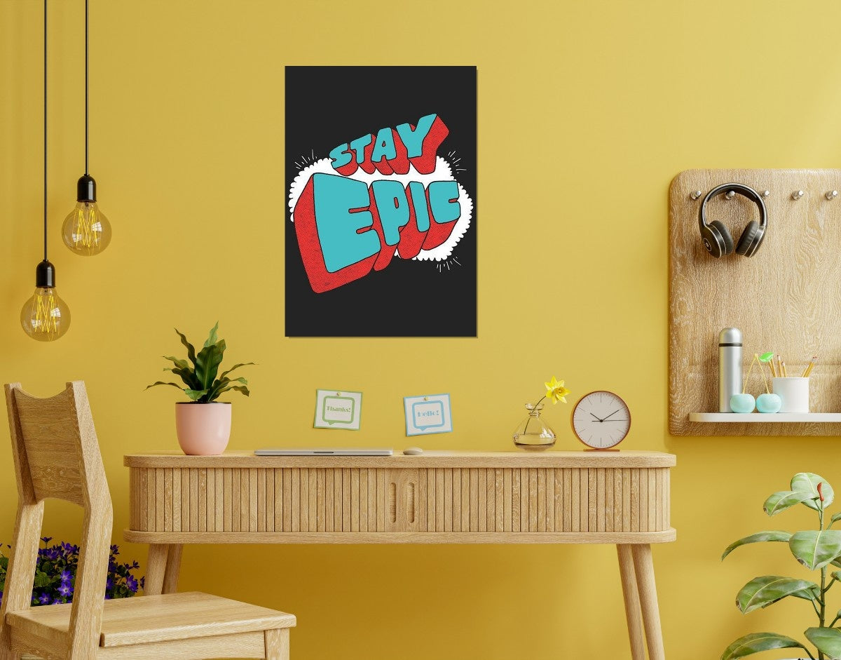 "Stay Epic"- Shiny & Sturdy Metallic Poster  Art That Pops & Sticks